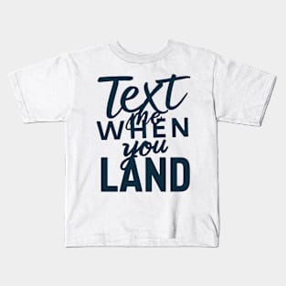 text me when you land Kids T-Shirt